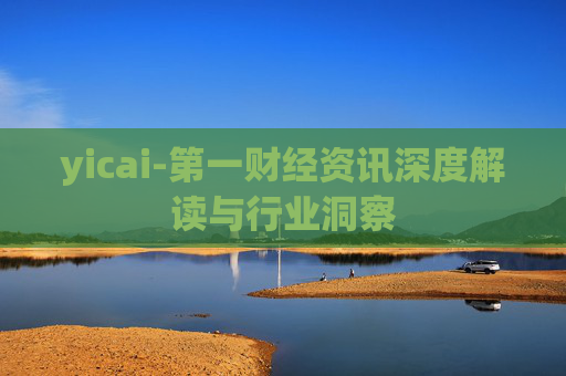 yicai-第一财经资讯深度解读与行业洞察