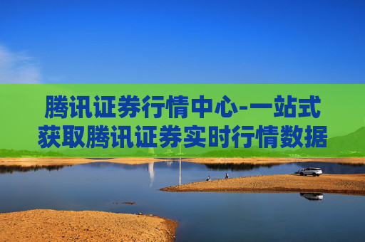 腾讯证券行情中心-一站式获取腾讯证券实时行情数据