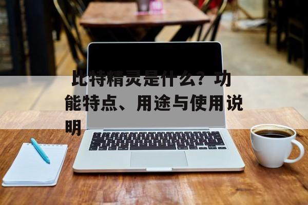  比特精灵是什么？功能特点、用途与使用说明