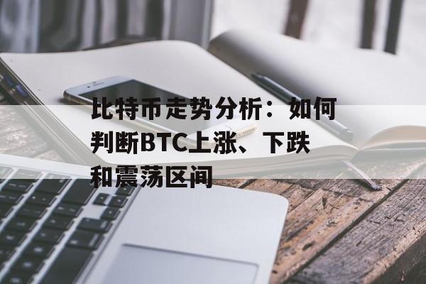 比特币走势分析：如何判断BTC上涨、下跌和震荡区间