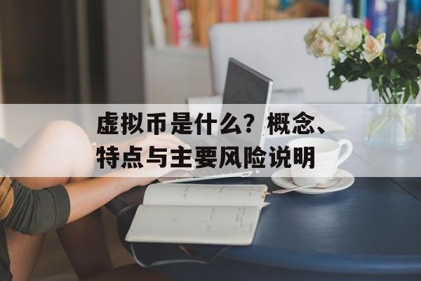 虚拟币是什么？概念、特点与主要风险说明