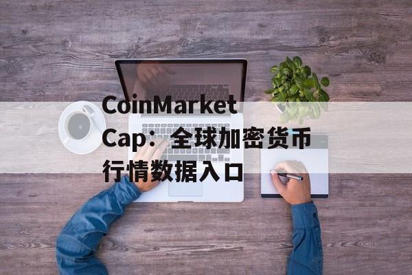 CoinMarketCap：全球加密货币行情数据入口