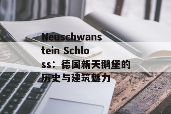 Neuschwanstein Schloss:德国新天鹅堡的历史与建筑魅力
