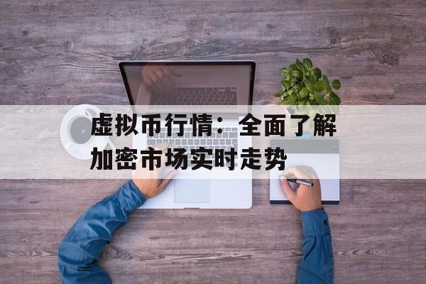 虚拟币行情：全面了解加密市场实时走势