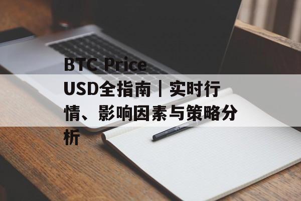 BTC Price USD全指南｜实时行情、影响因素与策略分析