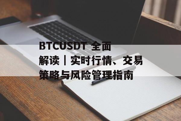 BTCUSDT 全面解读｜实时行情、交易策略与风险管理指南