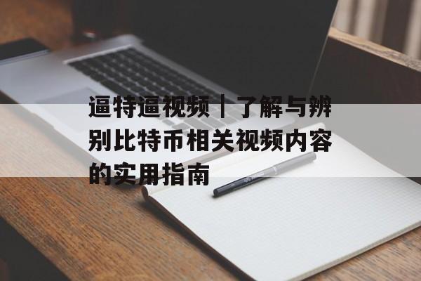 逼特逼视频｜了解与辨别比特币相关视频内容的实用指南