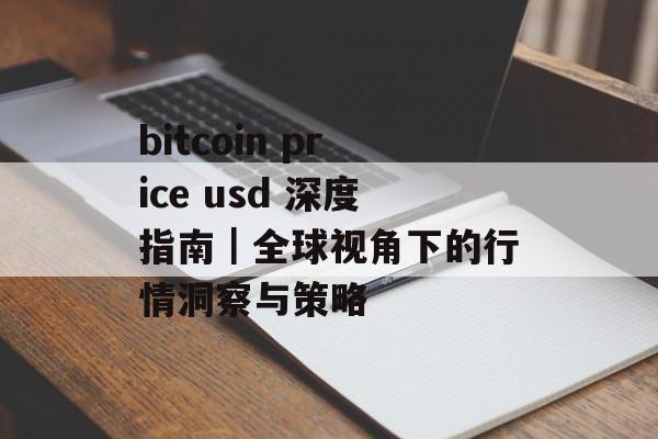 bitcoin price usd 深度指南｜全球视角下的行情洞察与策略