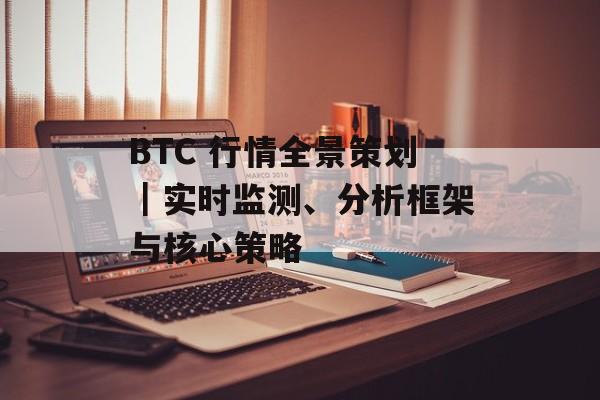 BTC 行情全景策划｜实时监测、分析框架与核心策略