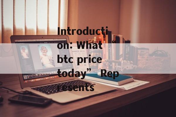 Introduction: What “btc price today” Represents