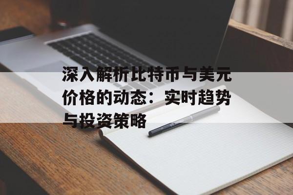 深入解析比特币与美元价格的动态：实时趋势与投资策略