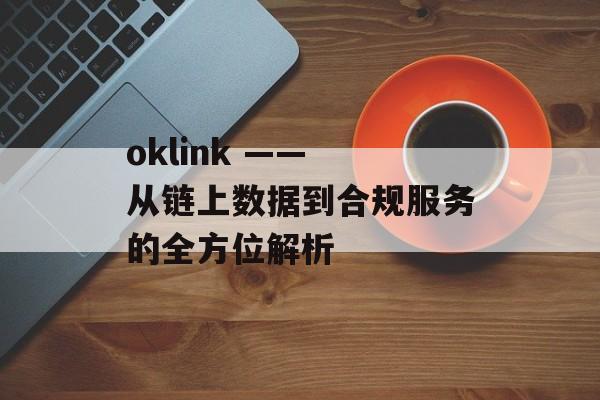 oklink —— 从链上数据到合规服务的全方位解析