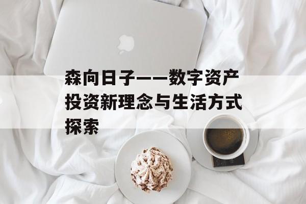森向日子——数字资产投资新理念与生活方式探索
